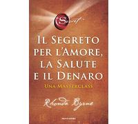 Il segreto per l'amore, la salute e il denaro. Una masterclass - Byrne Rhonda