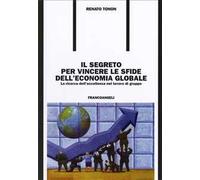 Il segreto per vincere le sfide dell'economia globale. La ricerca dell'eccellenza nel lavoro di gruppo