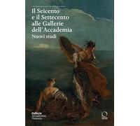Il Seicento e il Settecento alle Gallerie dell'Accademia. Nuovi studi. Ediz. italiana e inglese