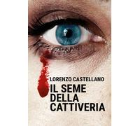 Il seme della cattiveria di Lorenzo Castellano, 2020, Youcanprint