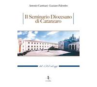 Il Seminario Diocesano di Catanzaro. Dal 1567 ad oggi - Cantisani Antonio,...