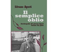 Il semplice oblio. Autobiografia del giovane Agosti lontano dal p