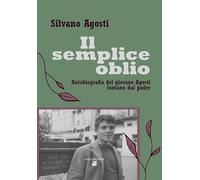Il semplice oblio. Autobiografia del giovane Agosti lontano dal padre