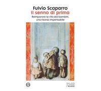 Il senno di prima. Reimparare la vita dai bambini, una risorsa impensabile...