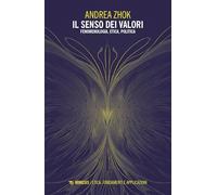 IL SENSO DEI VALORI. FENOMENOLOGIA, ETICA E POLITICA - ZHOK ANDREA - Mimesis