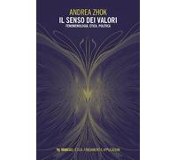 IL SENSO DEI VALORI. FENOMENOLOGIA, ETICA E POLITICA - ZHOK ANDREA - Mimesis