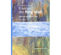 Il Senso del Feng Shui. Armonizza Ogni Angolo di Casa - [Salvioni]