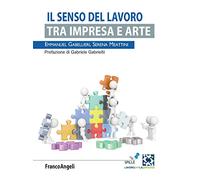Il senso del lavoro. Tra impresa e arte
