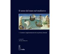 Il senso del mare nel medioevo. Vol. 1: Contesti e rappresentazioni di un prisma culturale