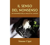 Il senso del nonsenso. Un'anamnesi della malattia cancro