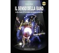 Il senso della band. Oltre la tecnica. Tutti gli elementi che rendono una band unica. Con DVD