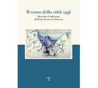 Il senso della città oggi. Raccolta di riflessioni