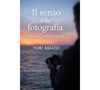 Il senso della fotografia.: Riflessioni, pensieri, emozioni.