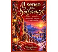 Il senso della sofferenza: Una storia di speranza, forza e rinascita.