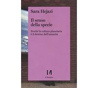 Il senso della specie. Perché la cultura planetaria è il destino dell'umanità
