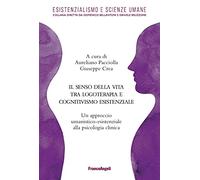 Il senso della vita tra logoterapia e cognitivismo esistenziale. Un approccio umanistico-esistenziale alla psicologia clinica