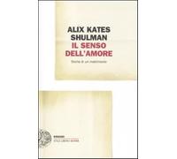 Il senso dell'amore. Storia di un matrimonio - Shulman Alix K.