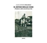 Il senso delle cose. D'amore e altre cose di una vita