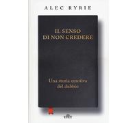 Il senso di non credere. Una storia emotiva del dubbio - Ryrie Alec