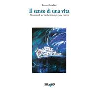 Il senso di una vita. Memorie di un medico tra impegno e ricerca