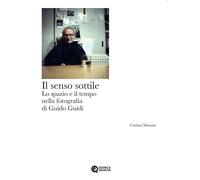 Il senso sottile. Lo spazio e il tempo nella fotografia di Guido Guidi
