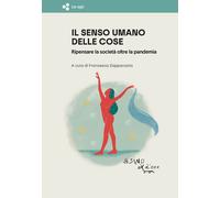 Il senso umano delle cose. Ripensare la società oltre la pandemia - Zappac...