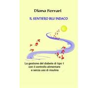 Il sentiero blu indaco. La gestione del diabete di tipo 1 con il controllo alimentare e senza uso di insulina