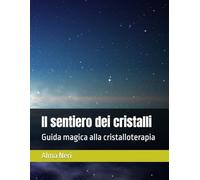 Il sentiero dei cristalli: Guida magica alla cristalloterapia