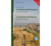 Il sentiero del Passatore e il cammino preistorico. Il sentiero del Passatore da Firenze a Faenza-Il cammino preistorico da Faenza a Bologna