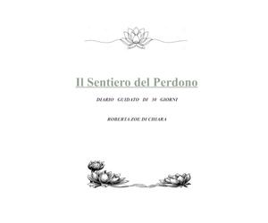 IL SENTIERO DEL PERDONO: Diario guidato di guarigione spirituale e pace interiore. Un percorso di 30 giorni per lasciare andare il passato, liberarsi dal risentimento e accogliere la grazia