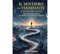 Il Sentiero del Viandante: 21 Incontri con il Destino Dalla follia alla saggezza: il cammino di un'anima coraggiosa