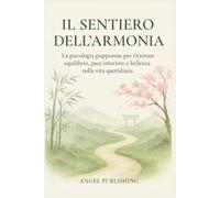 Il Sentiero dell’Armonia: La psicologia giapponese per ritrovare equilibrio, pace interiore e bellezza nella vita quotidiana