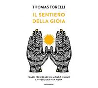 Libri Thomas Torelli - Il Sentiero Della Gioia. 7 Passi Per Creare Un Mondo Nuov