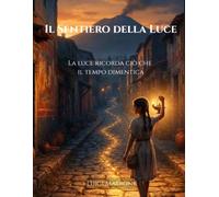 IL SENTIERO DELLA LUCE: LA LUCE RICORDA CIÒ CHE IL TEMPO DIMENTICA