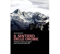 Il sentiero delle Orobie. Guida per scoprire un angolo poco conosciuto delle Alpi