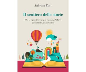 Il sentiero delle storie. Storie e filastrocche per leggere, dettare, raccontare, raccontarsi