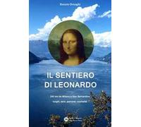Il sentiero di Leonardo. 240 km da Milano a San Bernardino. Luoghi, temi, percorsi, ospitalità
