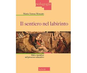 Il sentiero nel labirinto. Miti e metafore nel processo educativo