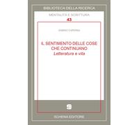 Il sentimento delle cose che continuano. Letteratura e vita - [Schena Editore]