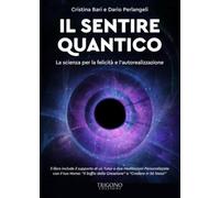 LIBRO IL SENTIRE QUANTICO. FELICITÀ E AUTOREALIZZAZIONE. C. BARI E D. PERLANGELI