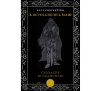 Il sepolcro del mare. Cronache di Gaamundis - Costantino Raul