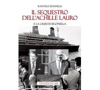 Il sequestro dell'Achille Lauro e la crisi di Sigonella - Boianelli Raffaele