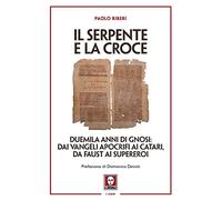 Il serpente e la croce. Duemila anni di Gnosi: dai vangeli apocrifi ai Catari, da Faust ai supereroi