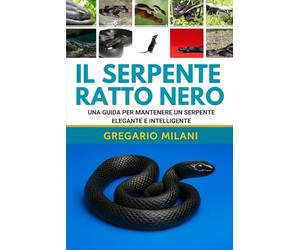 IL SERPENTE RATTO NERO: UNA GUIDA PER MANTENERE UN SERPENTE ELEGANTE E INTELLIGENTE