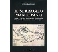 Il serraglio mantovano. Storia, difese militari ed idrauliche