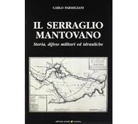 Il serraglio mantovano. Storia, difese militari ed idrauliche