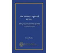 Il servizio postale americano: storia del servizio postale fin dai primi tempi. Il sistema americano descritto con tutti i dettagli del funzionamento