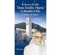 Il servo di Dio Dom Emilio Maria Colombo Osb. L'«Ombra di Maria»