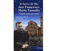 Il servo di Dio don Francesco Maria Vassallo. «Fammi pane per tutti»