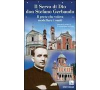 Il servo di Dio don Stefano Gerbaudo. Il prete che voleva modellare i santi